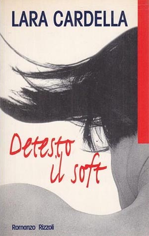 Detesto il soft Lara Cardella. - Milano : Rizzoli, 1997